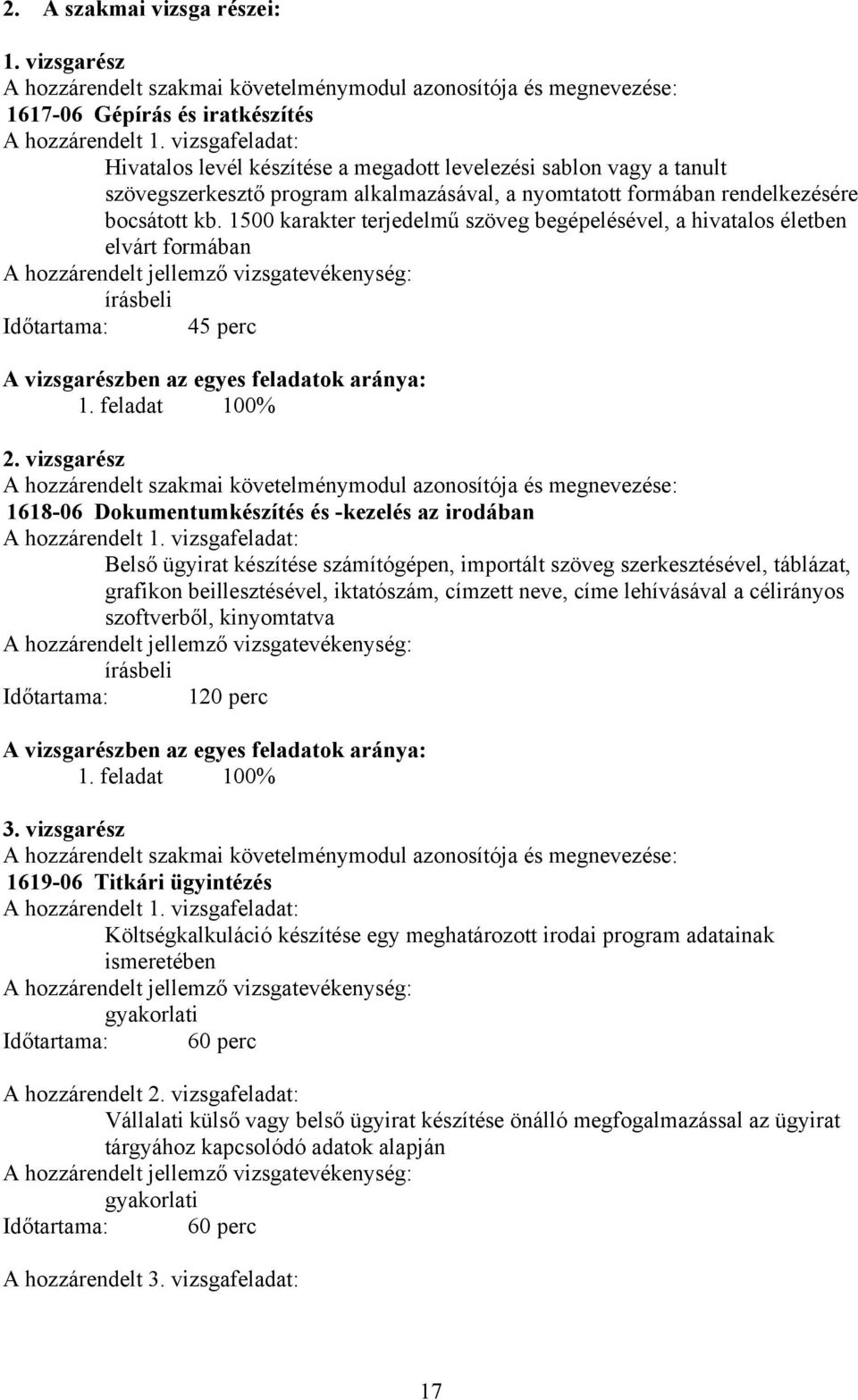 1500 karakter terjedelmű szöveg begépelésével, a hivatalos életben elvárt formában írásbeli Időtartama: 45 perc A vizsgarészben az egyes feladatok aránya: 1. feladat 100% 2.