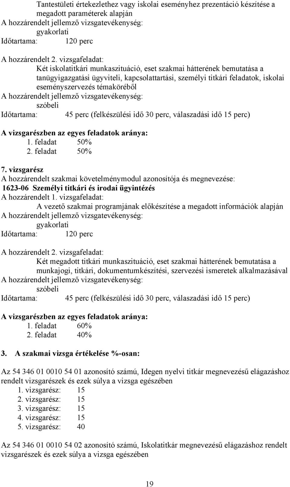 szóbeli Időtartama: 45 perc (felkészülési idő 30 perc, válaszadási idő 15 perc) A vizsgarészben az egyes feladatok aránya: 1. feladat 50% 2. feladat 50% 7.