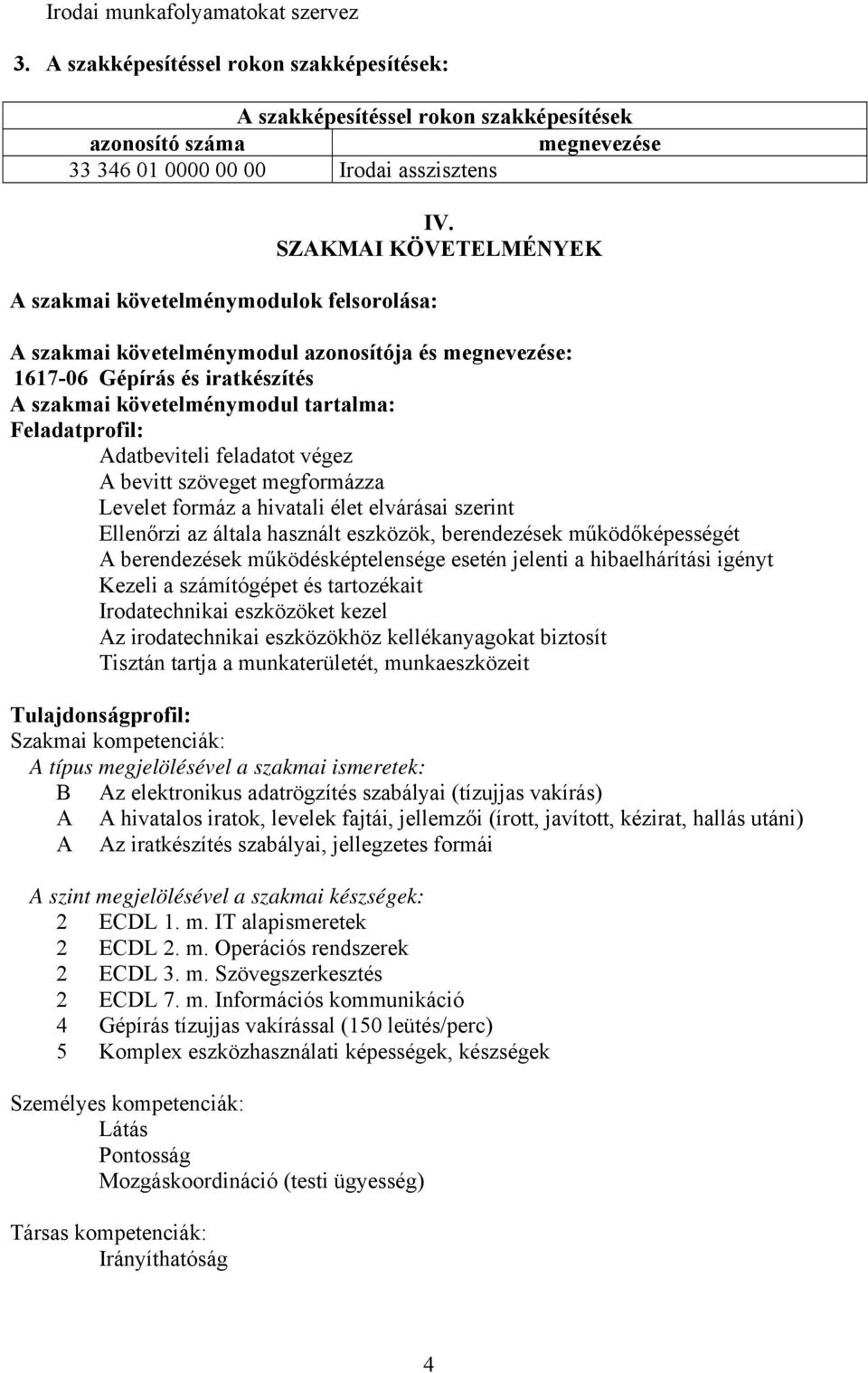 SZAKMAI KÖVETELMÉNYEK A szakmai követelménymodul azonosítója és megnevezése: 1617-06 Gépírás és iratkészítés A szakmai követelménymodul tartalma: Feladatprofil: Adatbeviteli feladatot végez A bevitt