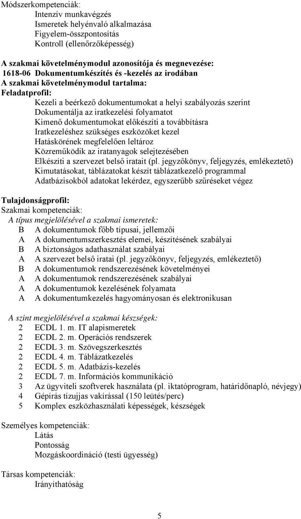 Kimenő dokumentumokat előkészíti a továbbításra Iratkezeléshez szükséges eszközöket kezel Hatáskörének megfelelően leltároz Közreműködik az iratanyagok selejtezésében Elkészíti a szervezet belső