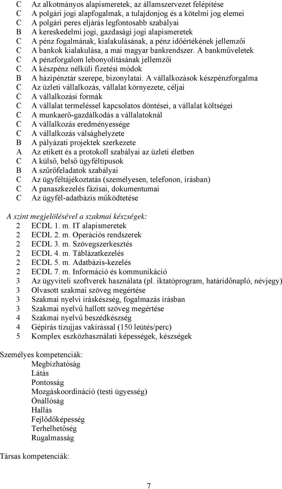 A bankműveletek A pénzforgalom lebonyolításának jellemzői A készpénz nélküli fizetési módok A házipénztár szerepe, bizonylatai.