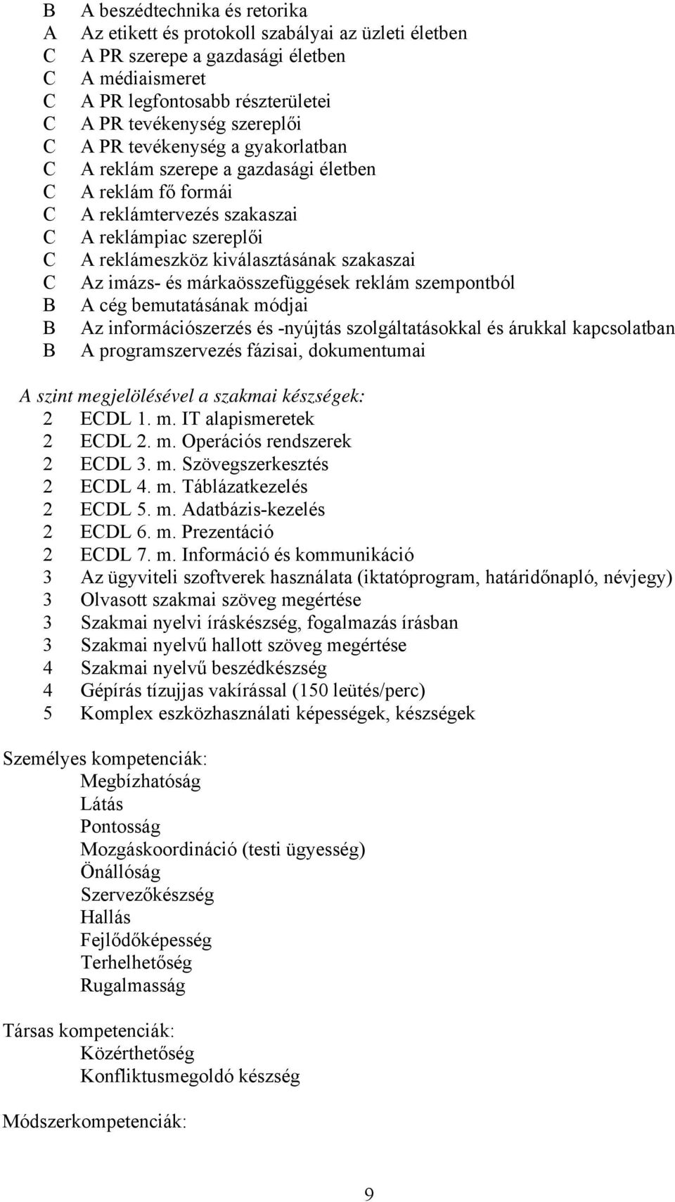 márkaösszefüggések reklám szempontból A cég bemutatásának módjai Az információszerzés és -nyújtás szolgáltatásokkal és árukkal kapcsolatban A programszervezés fázisai, dokumentumai A szint