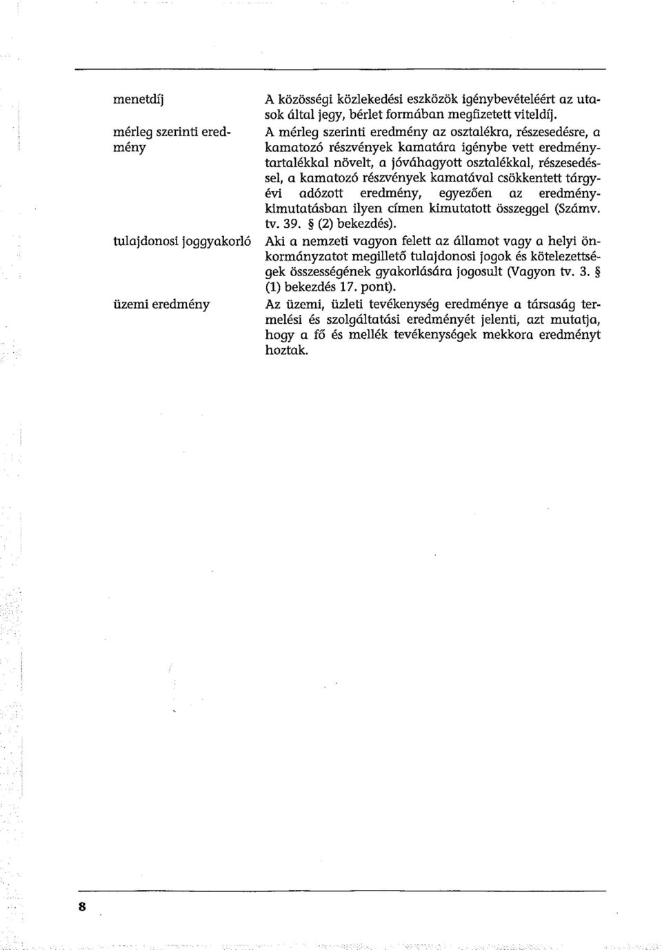 kamatával csökkentett tárgyev! adózott eredmény, egyezően az eredménykimutatásban ilyen címen kimutatott összeggel (Számv. tv. 39. (2) bekezdés).