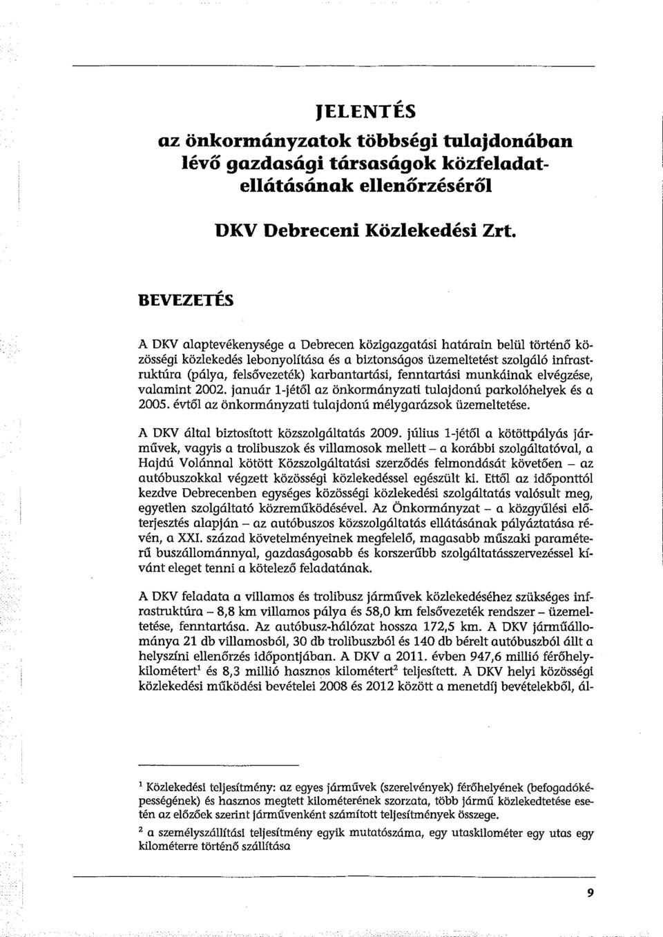 karbantartási, fenntartási munkáinak elvégzése, valamint 2002. január l-jétől az önkormányzati tulajdonú parkolóhelyek és a 2005. évtől az önkormányzati tulajdonú mélygarázsok üzemeltetése.