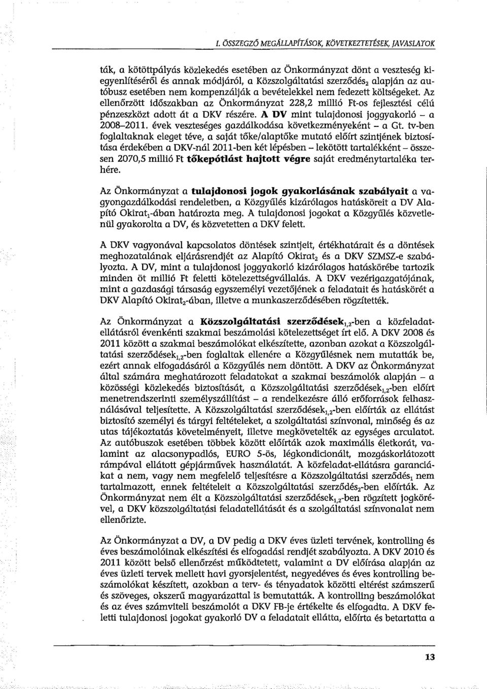 esetében nem kompenzálják a bevételekkel nem fedezett költségeket Az ellenőrzött időszakban az Önkormányzat 228,2 millió Ft-os fejlesztési célú pénzeszközt adott át a DKV részére.