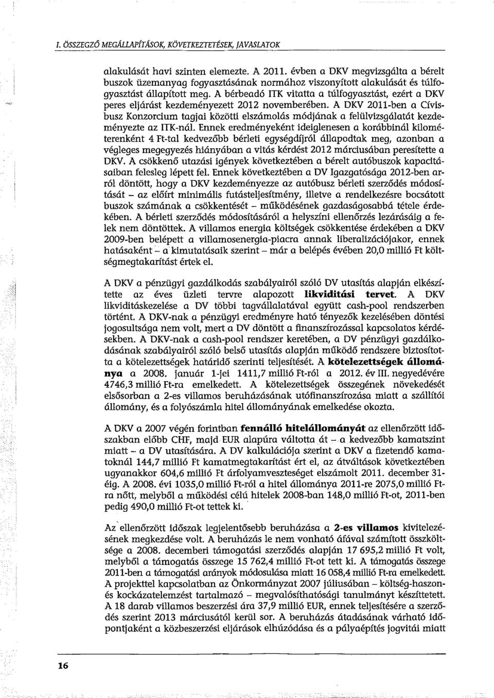 tk vitatta a túlfogyasztást, ezért a DKV peres eljárást kezdeményezett 2012 novemberében. A DKV 2011-ben a Cívisbusz Konzorcium tagjai közötti elszámolás módjának a felülvizsgálatát kezdeményezte az!