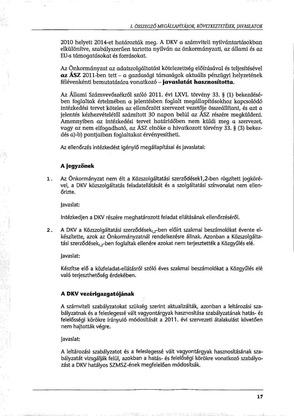 Az Önkormányzat az adatszolgáltatási kötelezettség előírásával és teljesítésével az ÁSZ 2011-ben tett - a gazdasági társaságok aktuális pénzügyi helyzetének félévenkénti bemutatására vonatkozó-