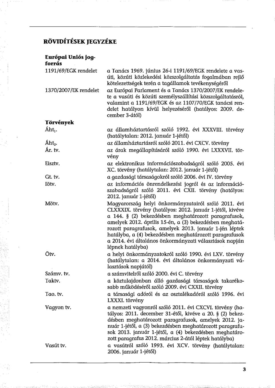 június 26-i 1191/69/EGK rendelete a vasúti, közúti közlekedési közszolgáltatás fogalmában rejlő kötelezettségek terén a tagállamok tevékenységéről az Európai Parlament és a Tanács 1370/2007/EK