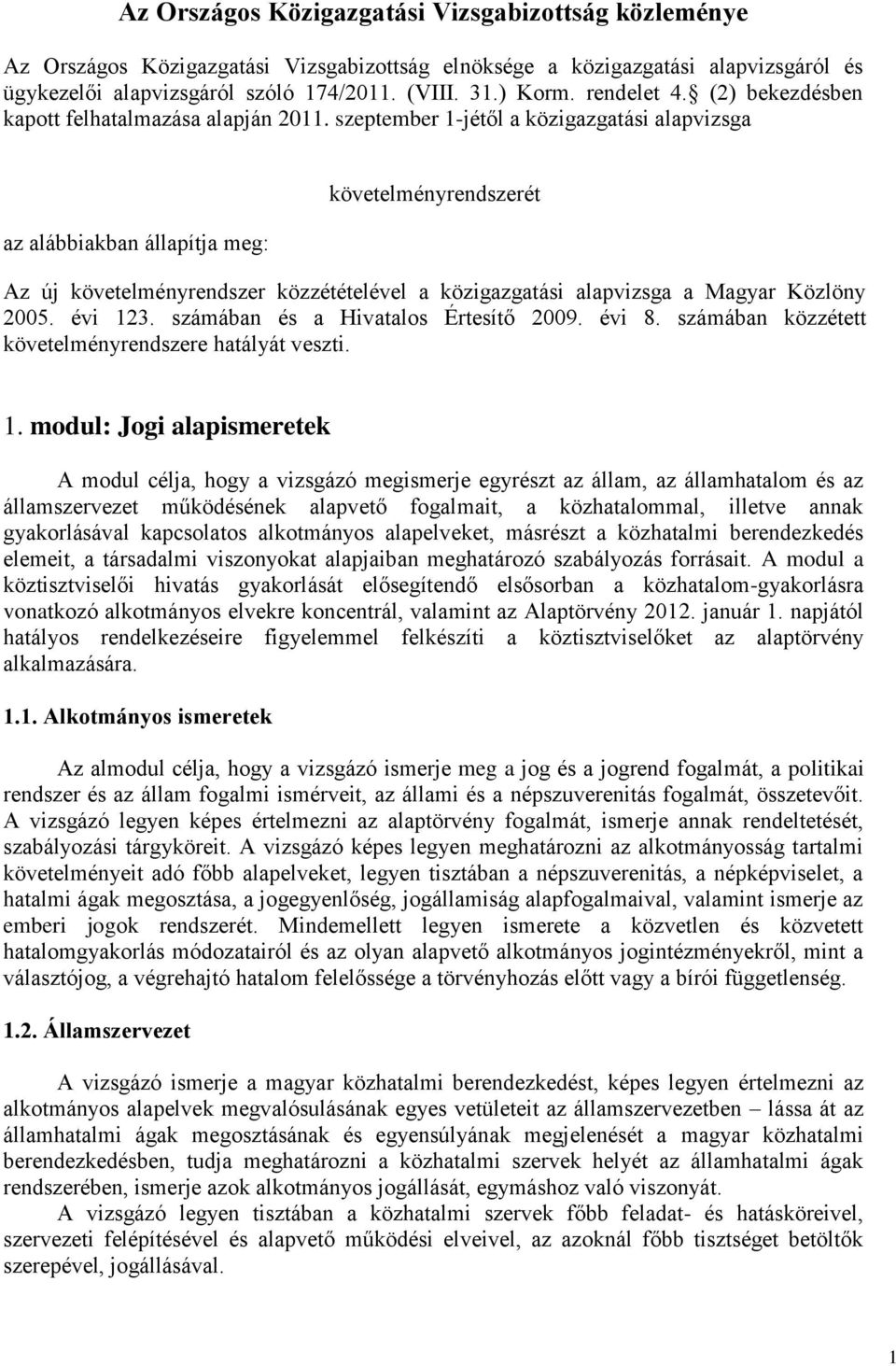 szeptember 1-jétől a közigazgatási alapvizsga az alábbiakban állapítja meg: követelményrendszerét Az új követelményrendszer közzétételével a közigazgatási alapvizsga a Magyar Közlöny 2005. évi 123.