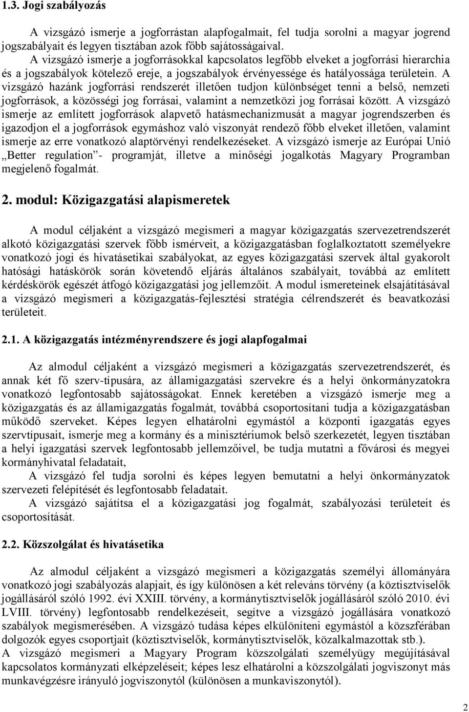 A vizsgázó hazánk jogforrási rendszerét illetően tudjon különbséget tenni a belső, nemzeti jogforrások, a közösségi jog forrásai, valamint a nemzetközi jog forrásai között.