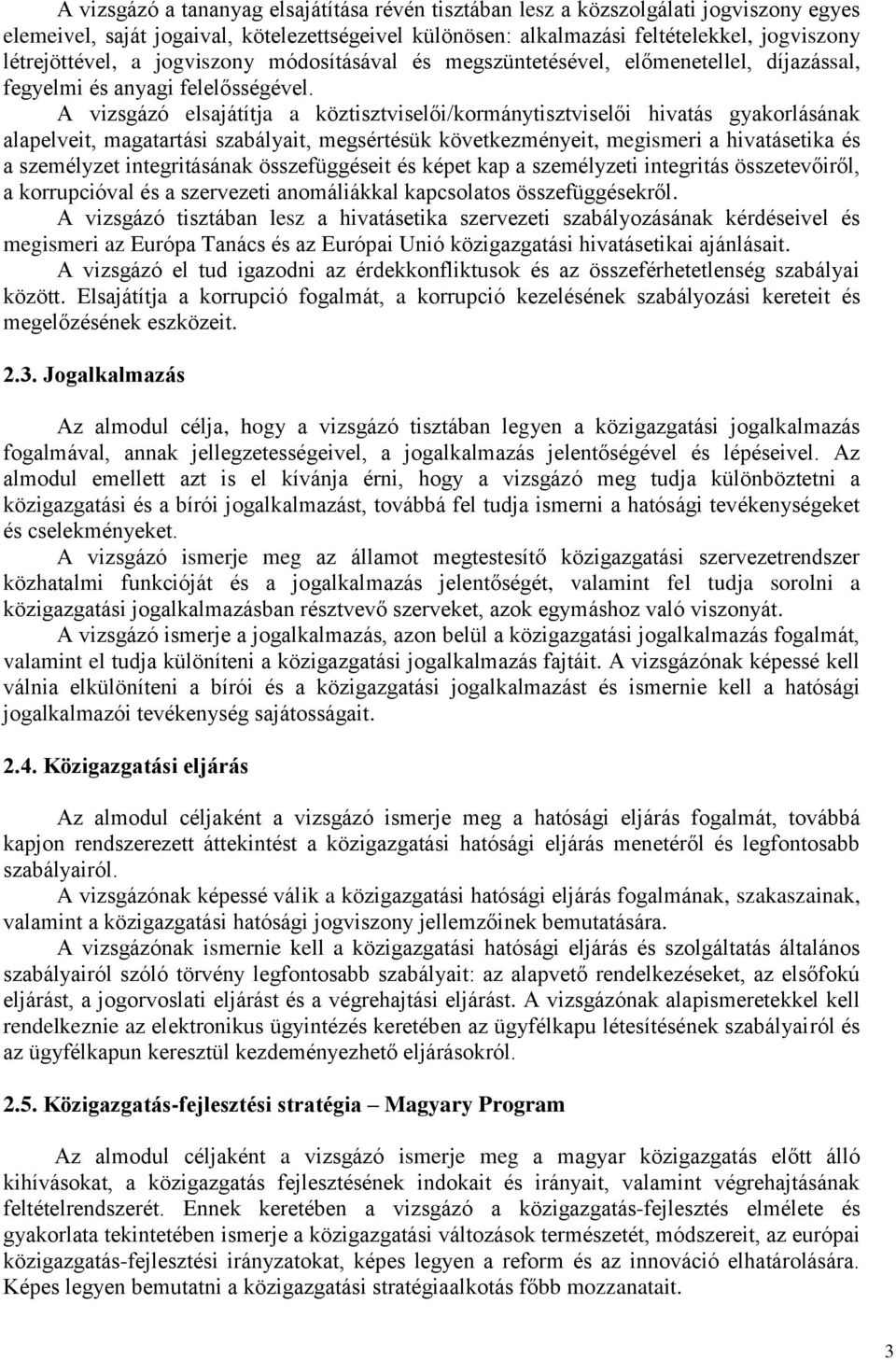 A vizsgázó elsajátítja a köztisztviselői/kormánytisztviselői hivatás gyakorlásának alapelveit, magatartási szabályait, megsértésük következményeit, megismeri a hivatásetika és a személyzet