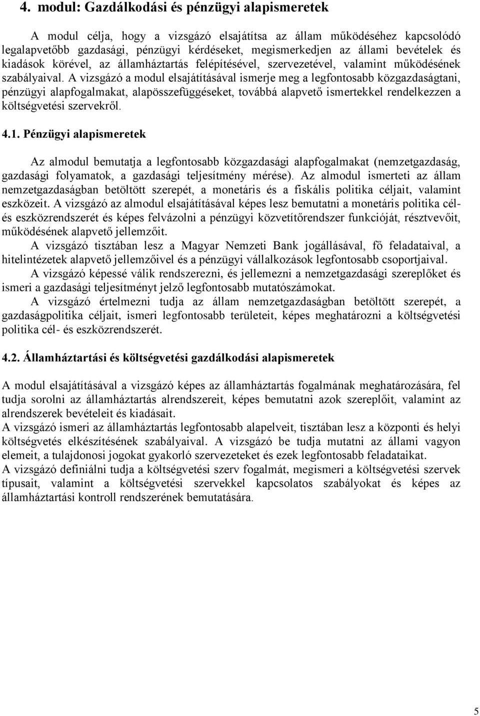 A vizsgázó a modul elsajátításával ismerje meg a legfontosabb közgazdaságtani, pénzügyi alapfogalmakat, alapösszefüggéseket, továbbá alapvető ismertekkel rendelkezzen a költségvetési szervekről. 4.1.