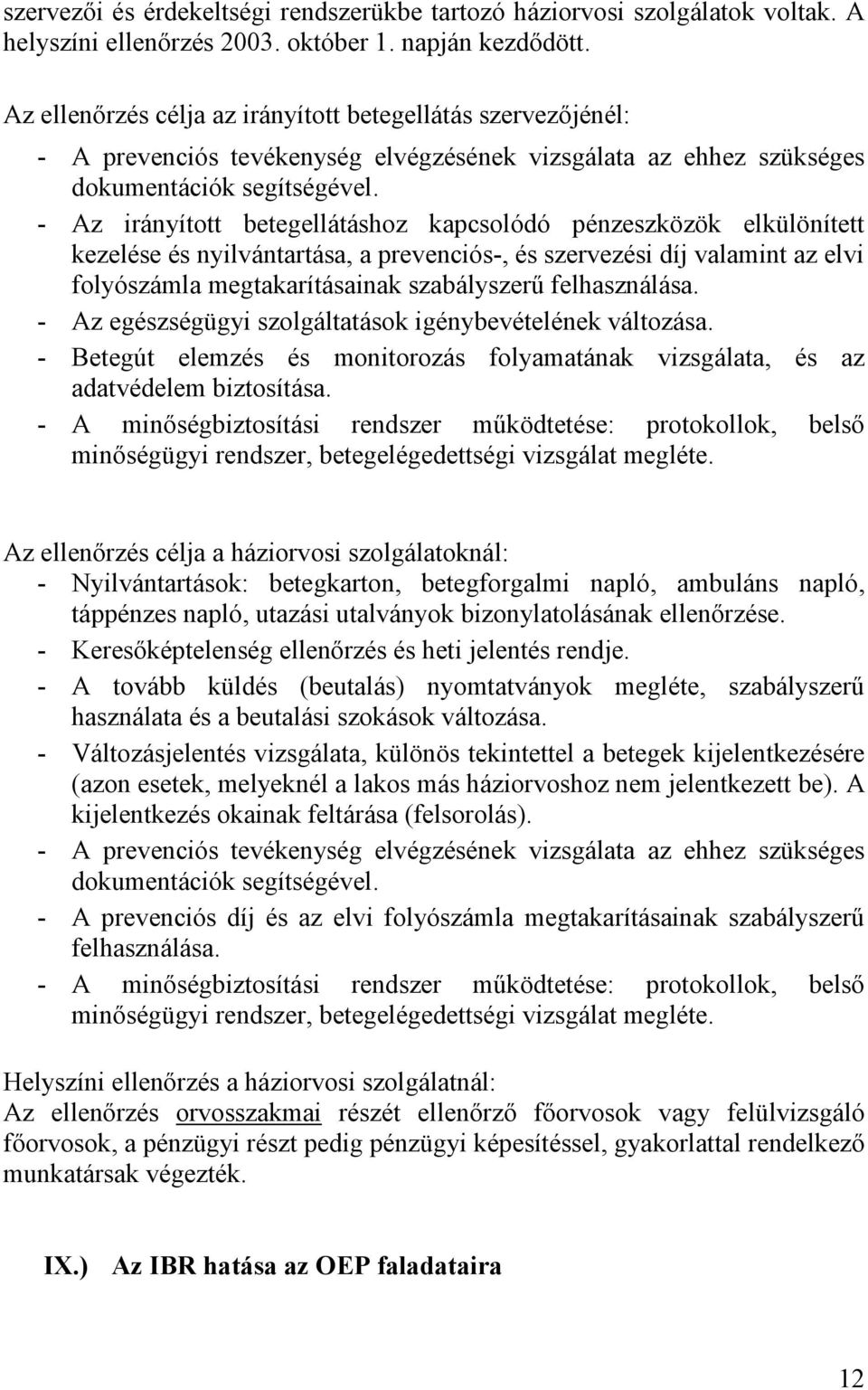 - Az irányított betegellátáshoz kapcsolódó pénzeszközök elkülönített kezelése és nyilvántartása, a prevenciós-, és szervezési díj valamint az elvi folyószámla megtakarításainak szabályszerű