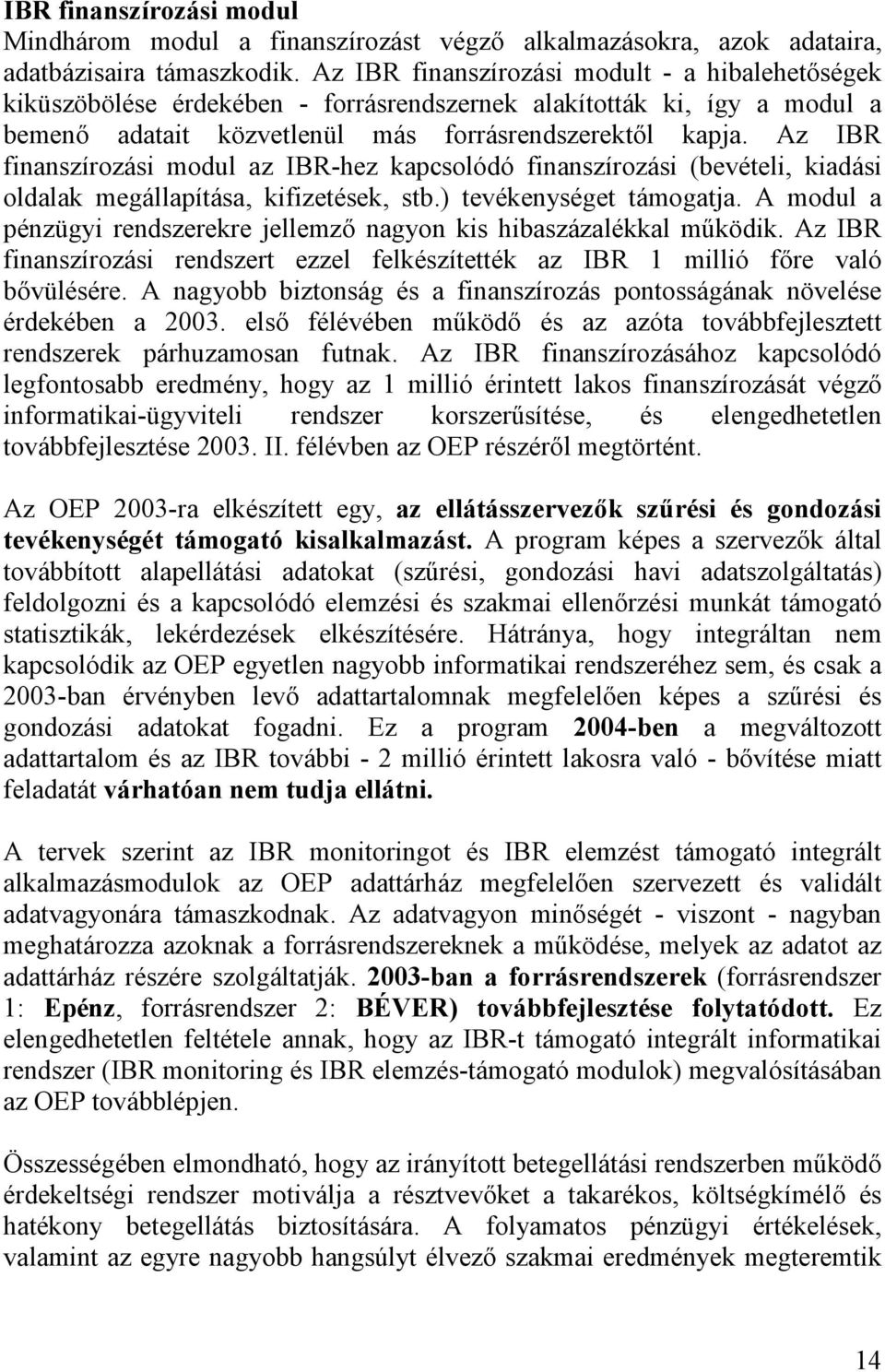 Az IBR finanszírozási modul az IBR-hez kapcsolódó finanszírozási (bevételi, kiadási oldalak megállapítása, kifizetések, stb.) tevékenységet támogatja.