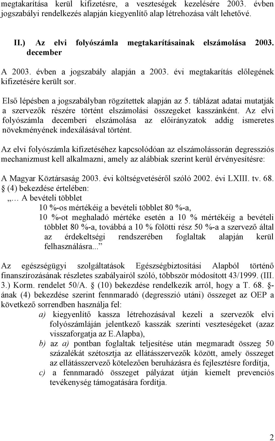 Első lépésben a jogszabályban rögzítettek alapján az 5. táblázat adatai mutatják a szervezők részére történt elszámolási összegeket kasszánként.