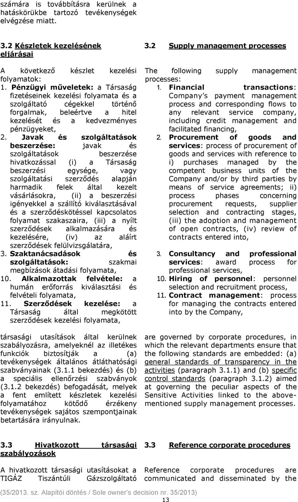 Javak és szolgáltatások beszerzése: javak és szolgáltatások beszerzése hivatkozással (i) a Társaság beszerzési egysége, vagy szolgáltatási szerződés alapján harmadik felek által kezelt vásárlásokra,