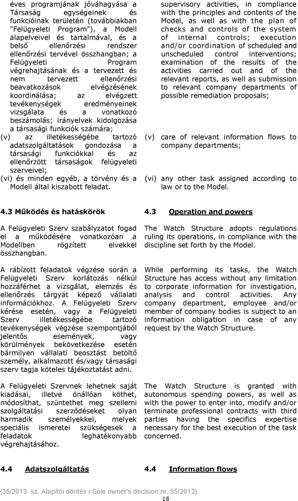 a vonatkozó beszámolás; irányelvek kidolgozása a társasági funkciók számára; (v) az illetékességébe tartozó adatszolgáltatások gondozása a társasági funkciókkal és az ellenőrzött társaságok