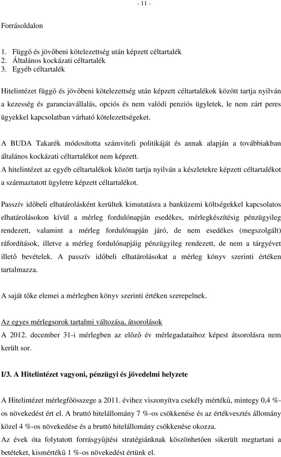 peres ügyekkel kapcsolatban várható kötelezettségeket. A BUDA Takarék módosította számviteli politikáját és annak alapján a továbbiakban általános kockázati céltartalékot nem képzett.