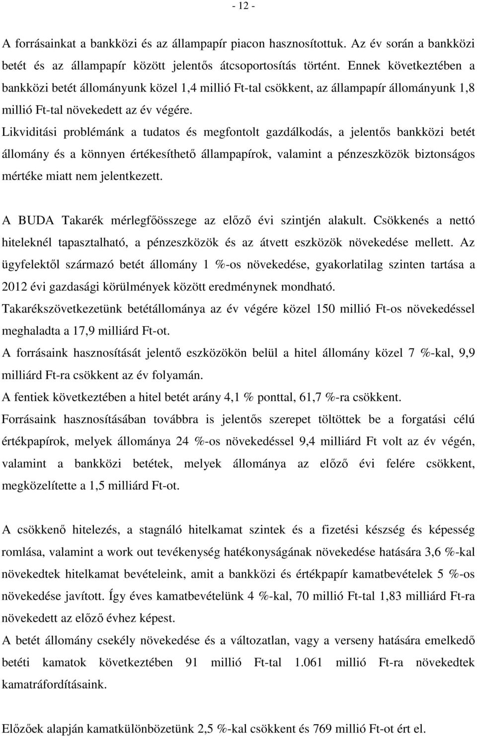 Likviditási problémánk a tudatos és megfontolt gazdálkodás, a jelentős bankközi betét állomány és a könnyen értékesíthető állampapírok, valamint a pénzeszközök biztonságos mértéke miatt nem