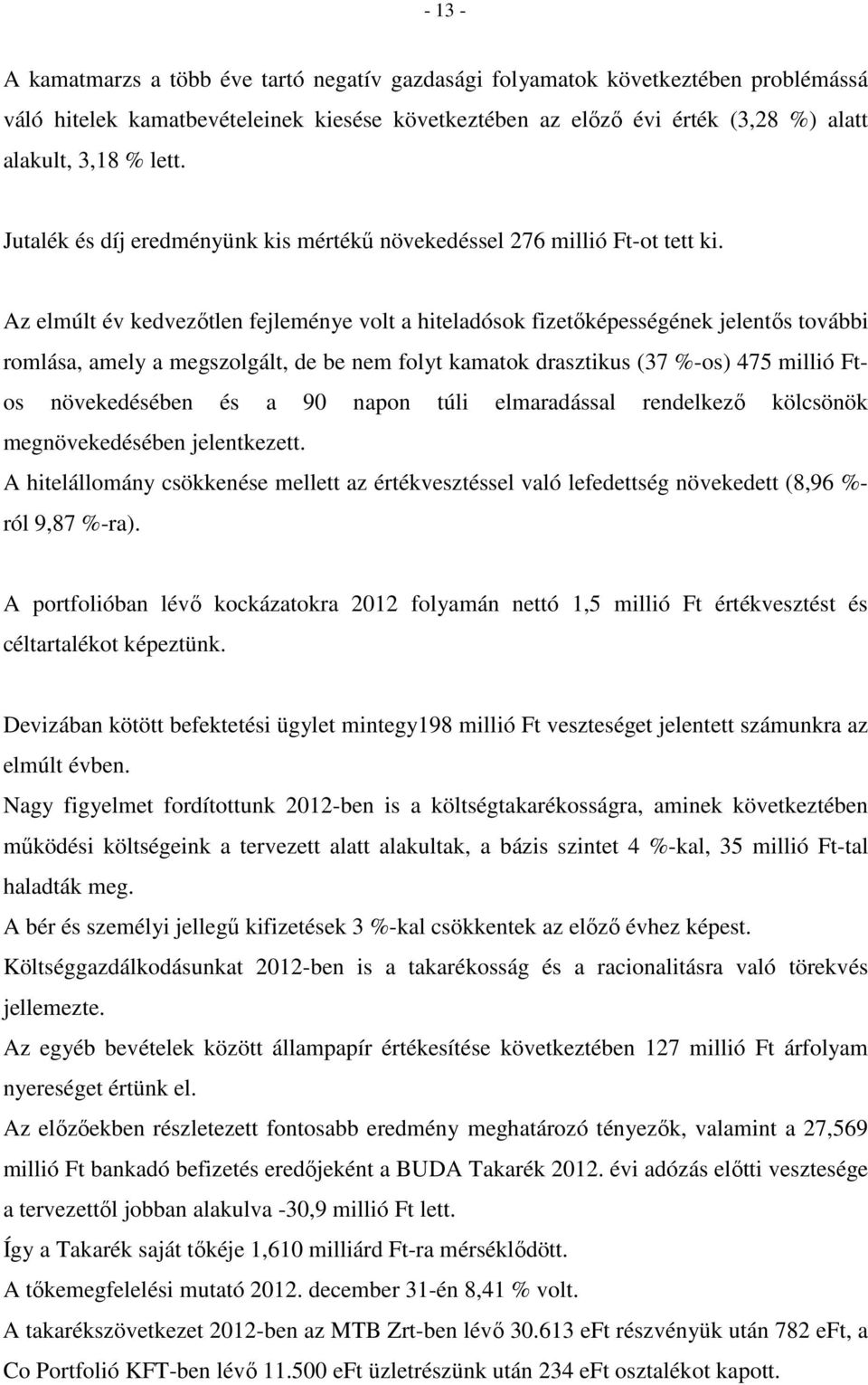 Az elmúlt év kedvezőtlen fejleménye volt a hiteladósok fizetőképességének jelentős további romlása, amely a megszolgált, de be nem folyt kamatok drasztikus (37 %-os) 475 millió Ftos növekedésében és