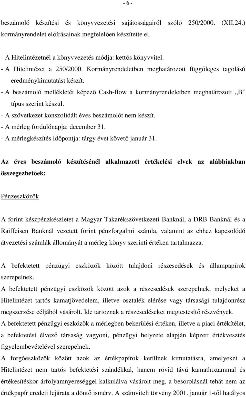 - A beszámoló mellékletét képező Cash-flow a kormányrendeletben meghatározott B típus szerint készül. - A szövetkezet konszolidált éves beszámolót nem készít. - A mérleg fordulónapja: december 31.