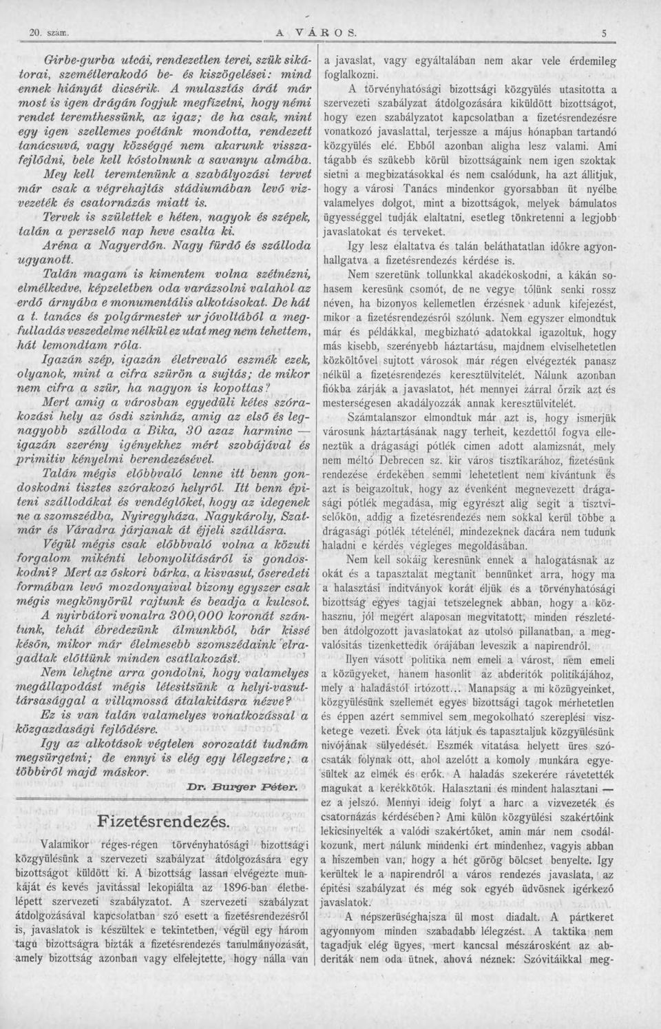 akarunk visszafejlődni, bele kell kóstolnunk a savanyu almába. Mey kell teremtenünk a szabályozási tervet már csak a végrehajtás stádiumában levő vízvezeték és csatornázás miatt is.