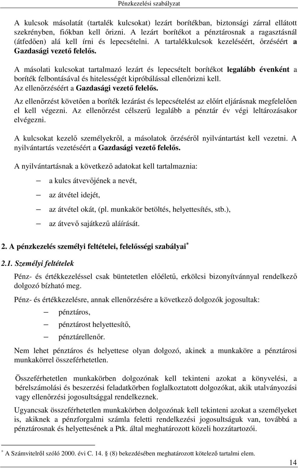 A másolati kulcsokat tartalmazó lezárt és lepecsételt borítékot legalább évenként a boríték felbontásával és hitelességét kipróbálással ellenőrizni kell. Az ellenőrzéséért a Gazdasági vezető felelős.