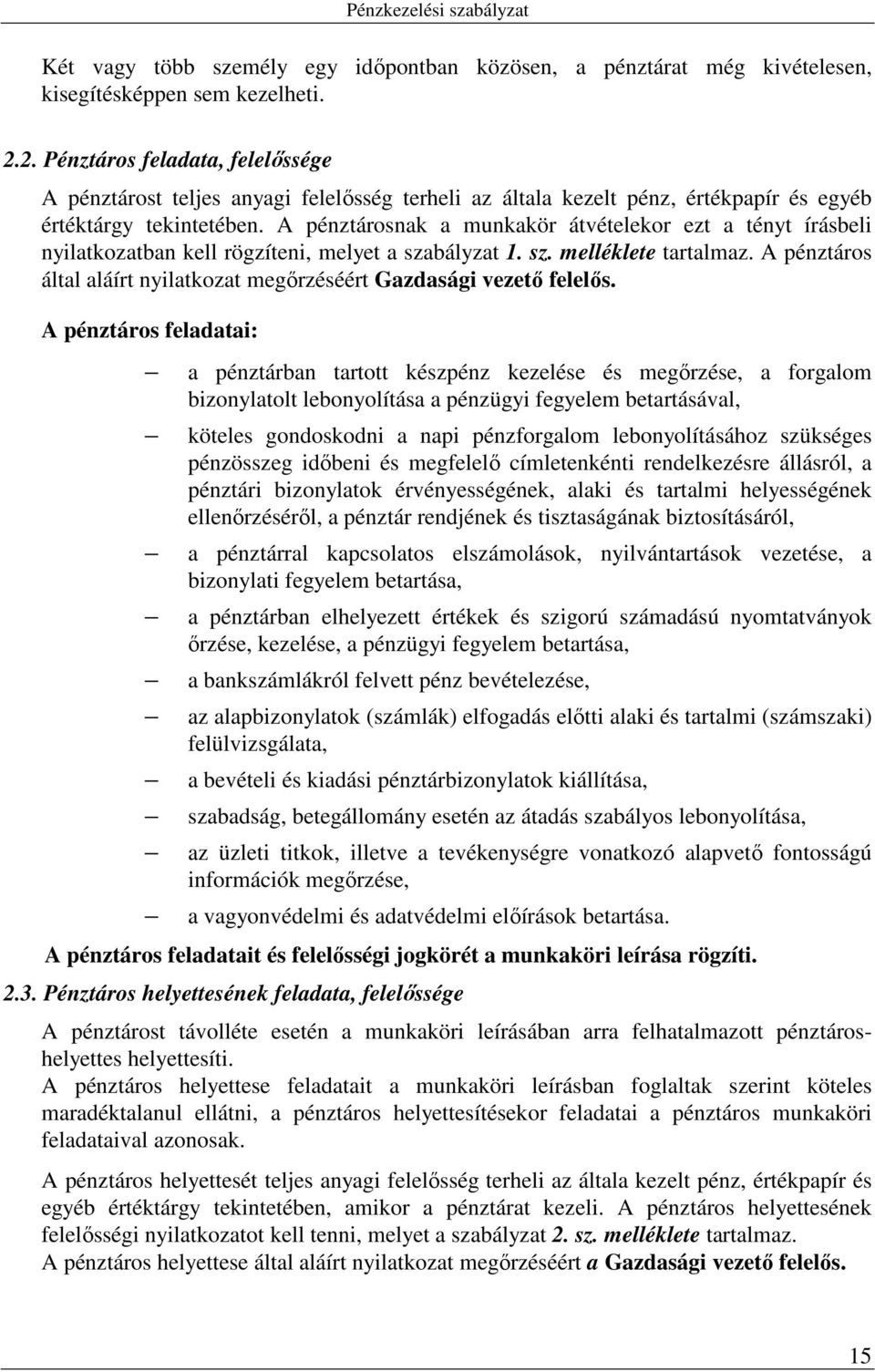 A pénztárosnak a munkakör átvételekor ezt a tényt írásbeli nyilatkozatban kell rögzíteni, melyet a szabályzat 1. sz. melléklete tartalmaz.