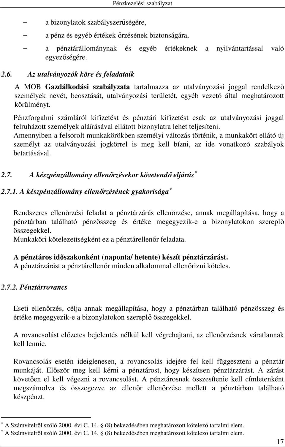 körülményt. Pénzforgalmi számláról kifizetést és pénztári kifizetést csak az utalványozási joggal felruházott személyek aláírásával ellátott bizonylatra lehet teljesíteni.