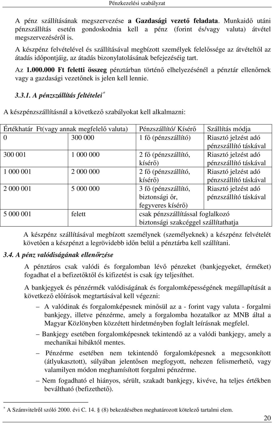 000 Ft feletti összeg pénztárban történő elhelyezésénél a pénztár ellenőrnek vagy a gazdasági vezetőnek is jelen kell lennie. 3.3.1.