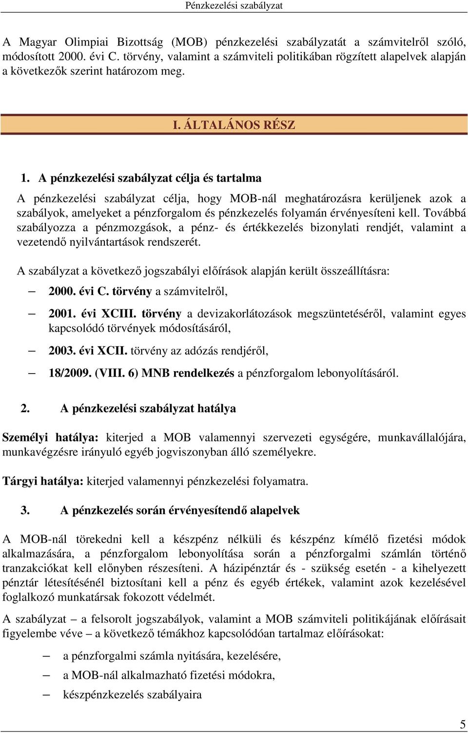 A pénzkezelési szabályzat célja és tartalma A pénzkezelési szabályzat célja, hogy MOB-nál meghatározásra kerüljenek azok a szabályok, amelyeket a pénzforgalom és pénzkezelés folyamán érvényesíteni