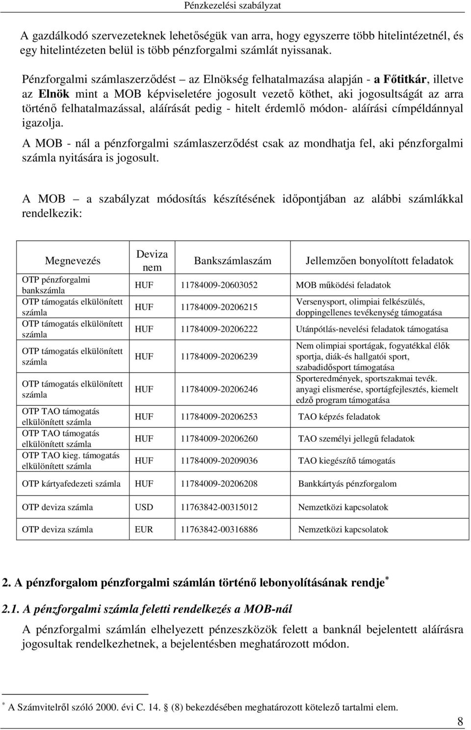 aláírását pedig - hitelt érdemlő módon- aláírási címpéldánnyal igazolja. A MOB - nál a pénzforgalmi számlaszerződést csak az mondhatja fel, aki pénzforgalmi számla nyitására is jogosult.