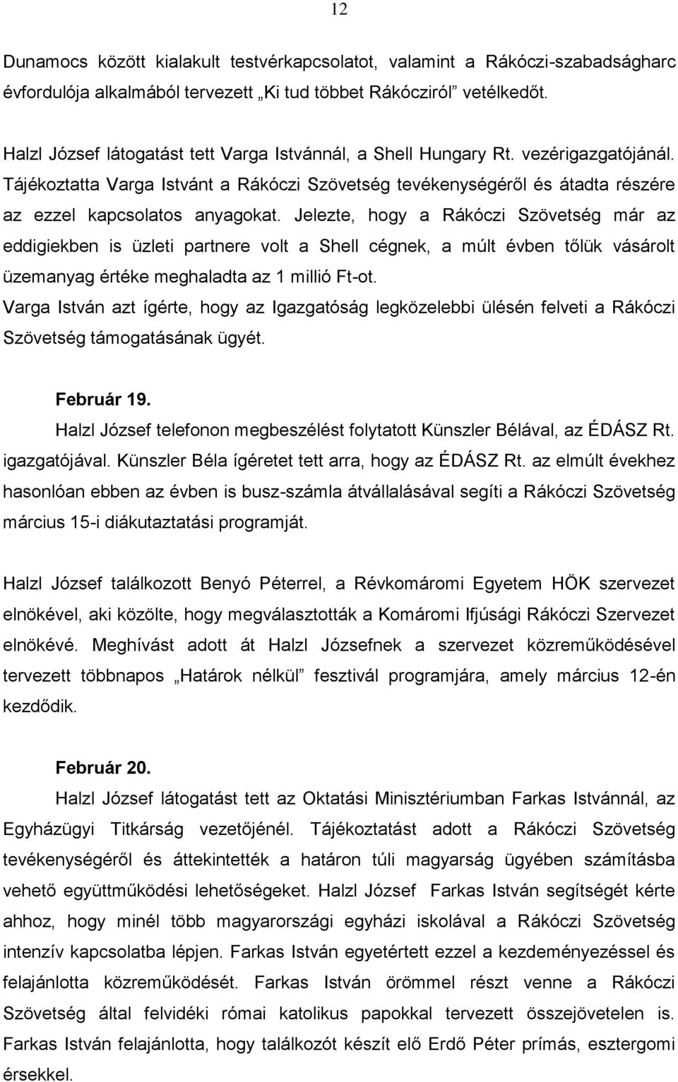 Jelezte, hogy a Rákóczi Szövetség már az eddigiekben is üzleti partnere volt a Shell cégnek, a múlt évben tőlük vásárolt üzemanyag értéke meghaladta az 1 millió Ft-ot.