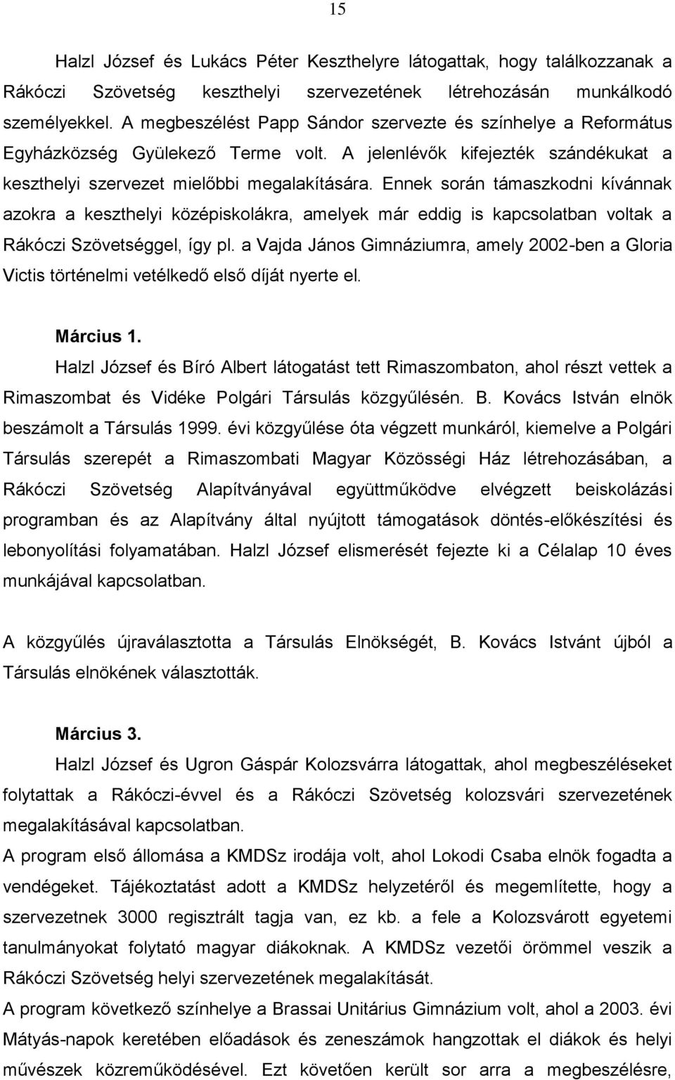 Ennek során támaszkodni kívánnak azokra a keszthelyi középiskolákra, amelyek már eddig is kapcsolatban voltak a Rákóczi Szövetséggel, így pl.