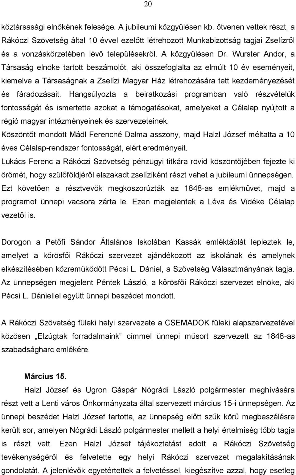 Wurster Andor, a Társaság elnöke tartott beszámolót, aki összefoglalta az elmúlt 10 év eseményeit, kiemelve a Társaságnak a Zselízi Magyar Ház létrehozására tett kezdeményezését és fáradozásait.