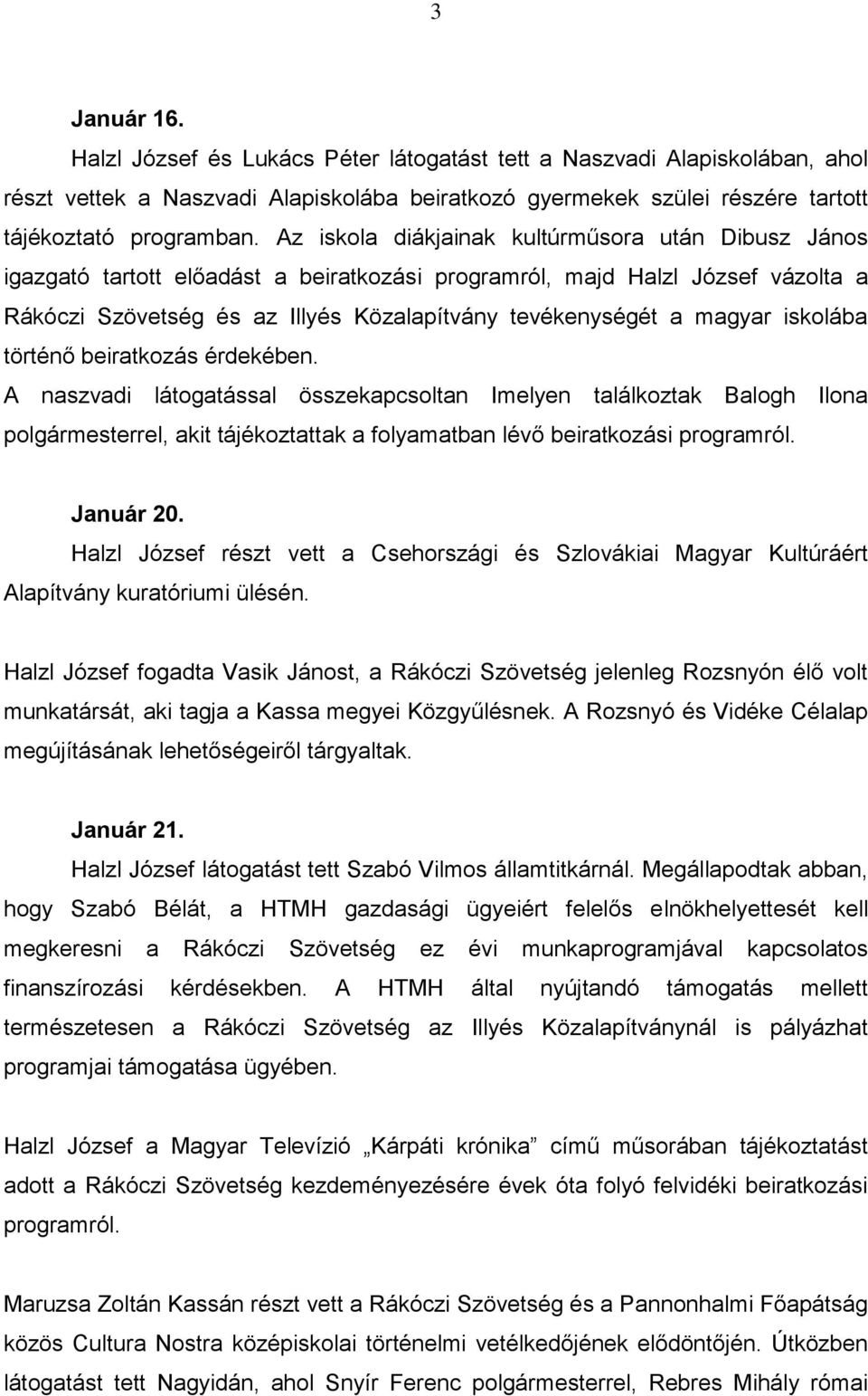 magyar iskolába történő beiratkozás érdekében. A naszvadi látogatással összekapcsoltan Imelyen találkoztak Balogh Ilona polgármesterrel, akit tájékoztattak a folyamatban lévő beiratkozási programról.