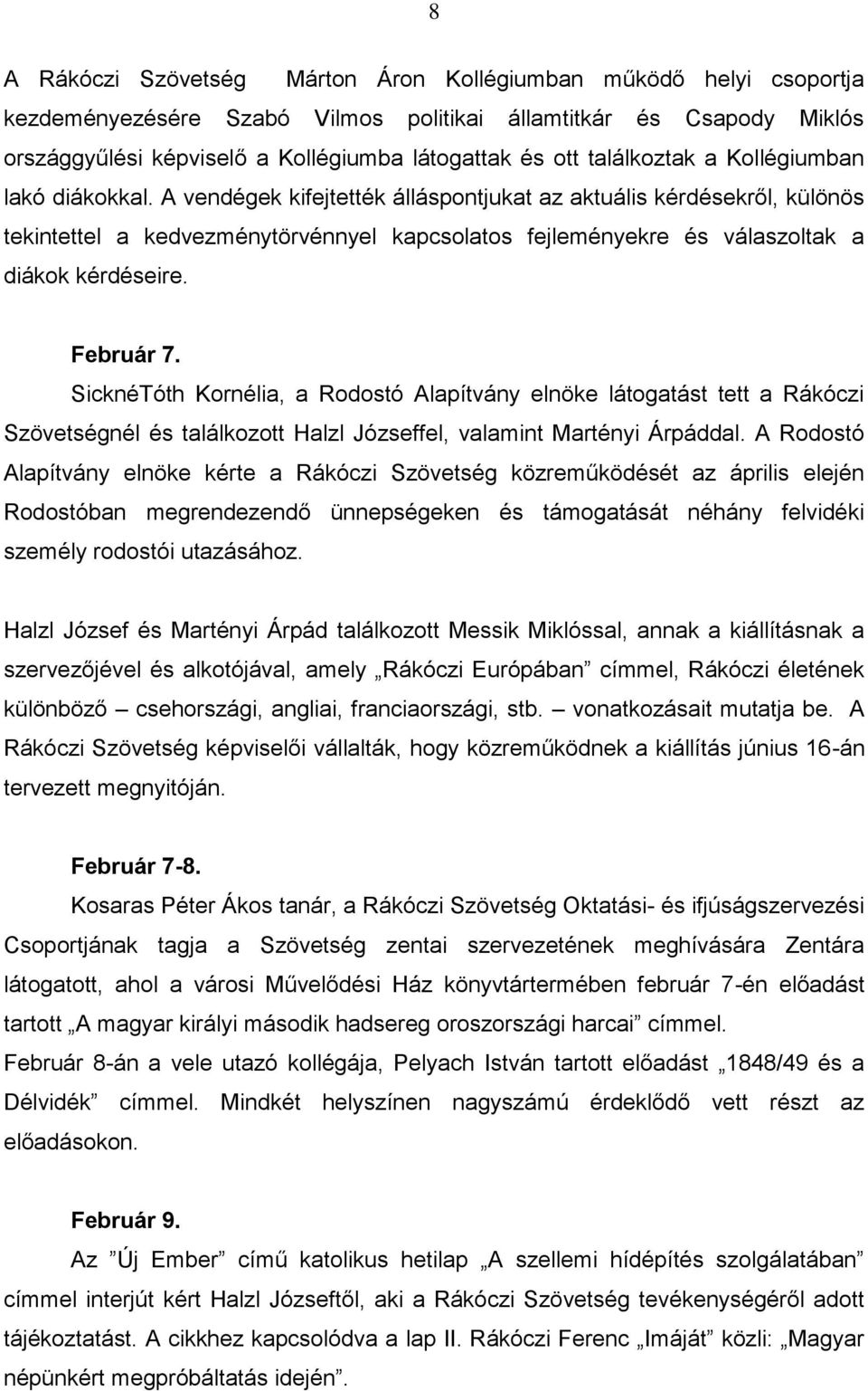 A vendégek kifejtették álláspontjukat az aktuális kérdésekről, különös tekintettel a kedvezménytörvénnyel kapcsolatos fejleményekre és válaszoltak a diákok kérdéseire. Február 7.