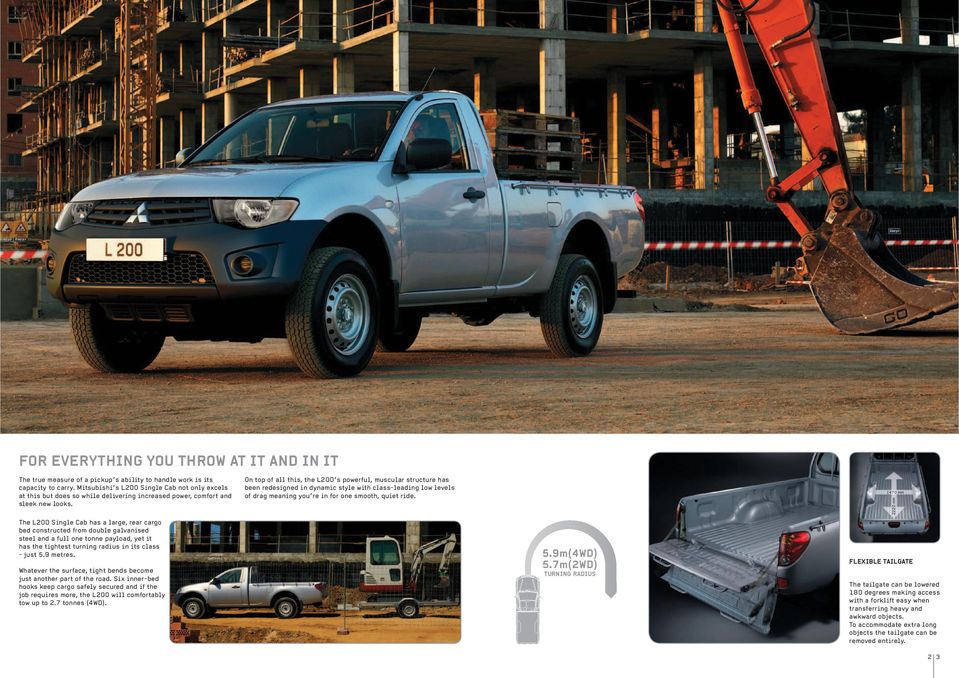 The L200 Single Cab has a large, rear cargo bed constructed from double galvanised steel and a full one tonne payload, yet it has the tightest turning radius in its class - just 5.9 metres.