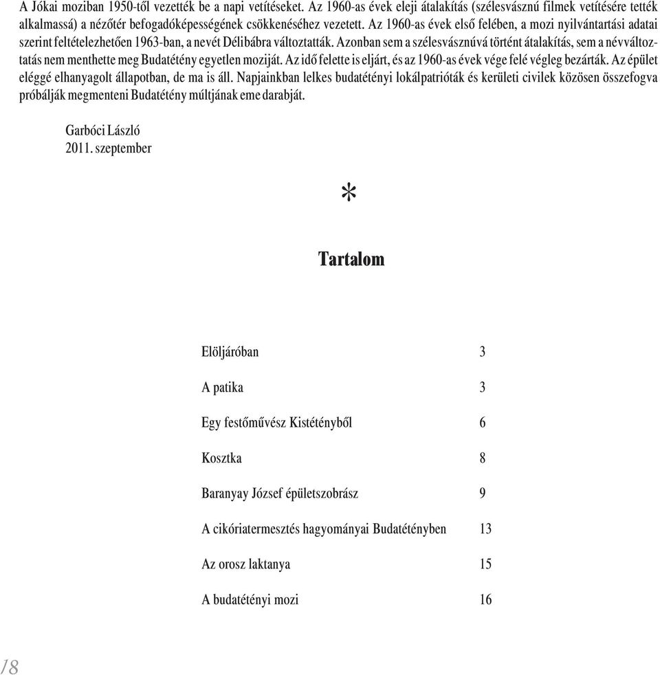 Azonban sem a szélesvásznúvá történt átalakítás, sem a névváltoztatás nem menthette meg Budatétény egyetlen moziját. Az idõ felette is eljárt, és az 1960-as évek vége felé végleg bezárták.