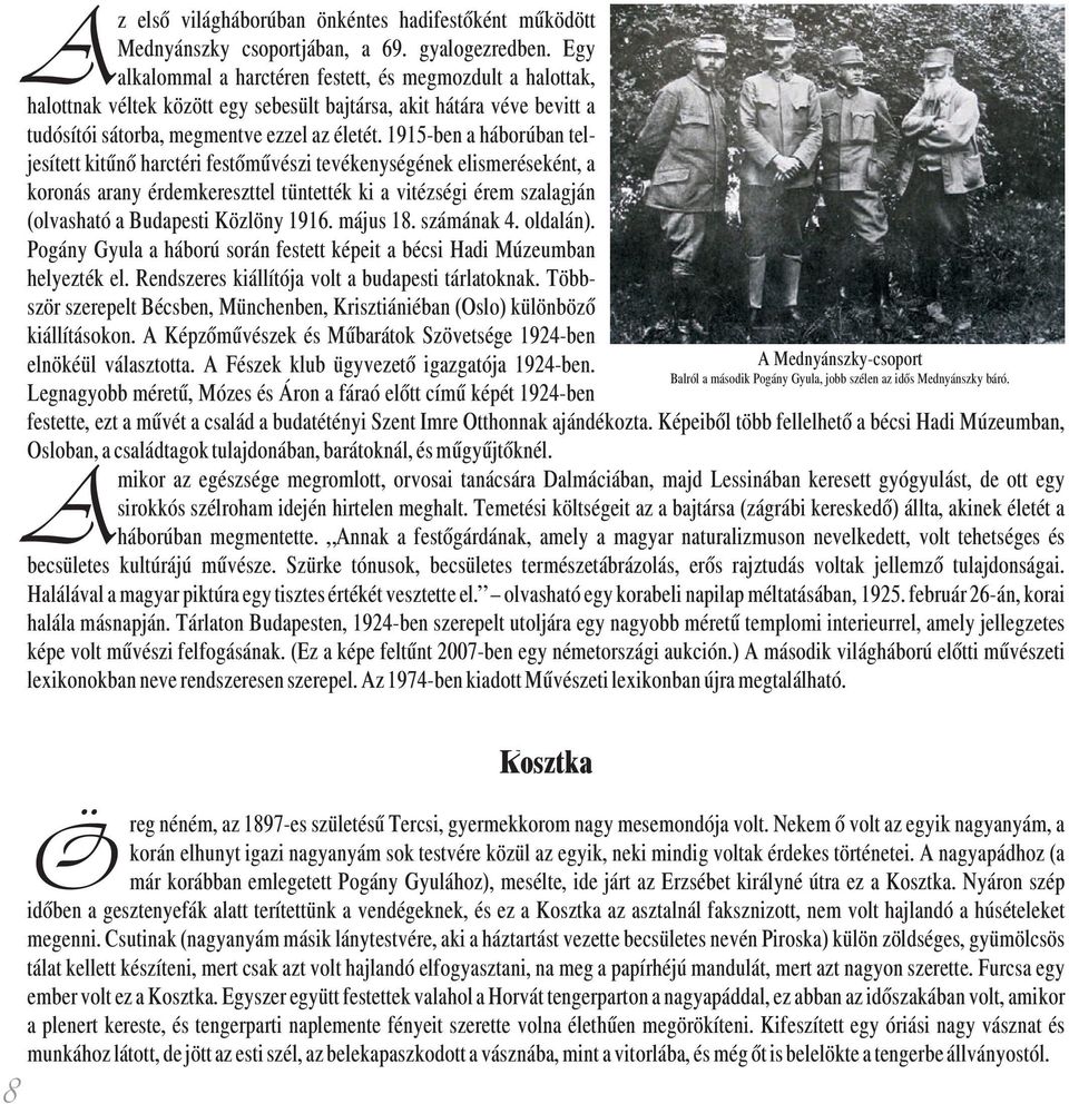 1915-ben a háborúban teljesített kitûnõ harctéri festõmûvészi tevékenységének elismeréseként, a koronás arany érdemkereszttel tüntették ki a vitézségi érem szalagján (olvasható a Budapesti Közlöny