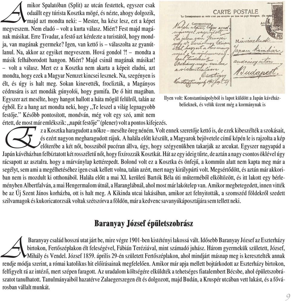 Na, akkor az egyiket megveszem. Hová gondol?! mondta a másik felháborodott hangon. Miért? Majd csinál magának másikat! volt a válasz.