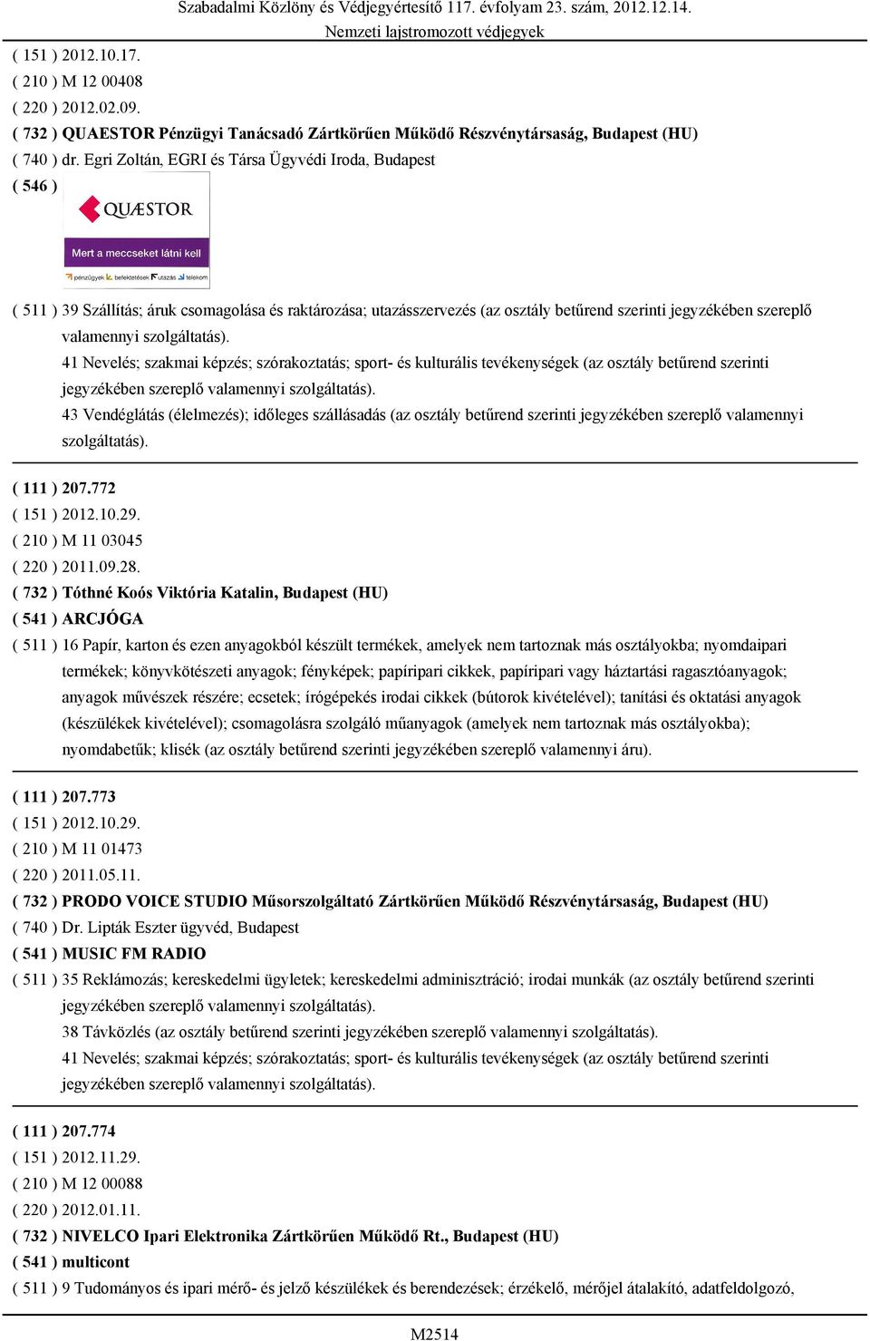 41 Nevelés; szakmai képzés; szórakoztatás; sport- és kulturális tevékenységek (az osztály betűrend szerinti 43 Vendéglátás (élelmezés); időleges szállásadás (az osztály betűrend szerinti jegyzékében