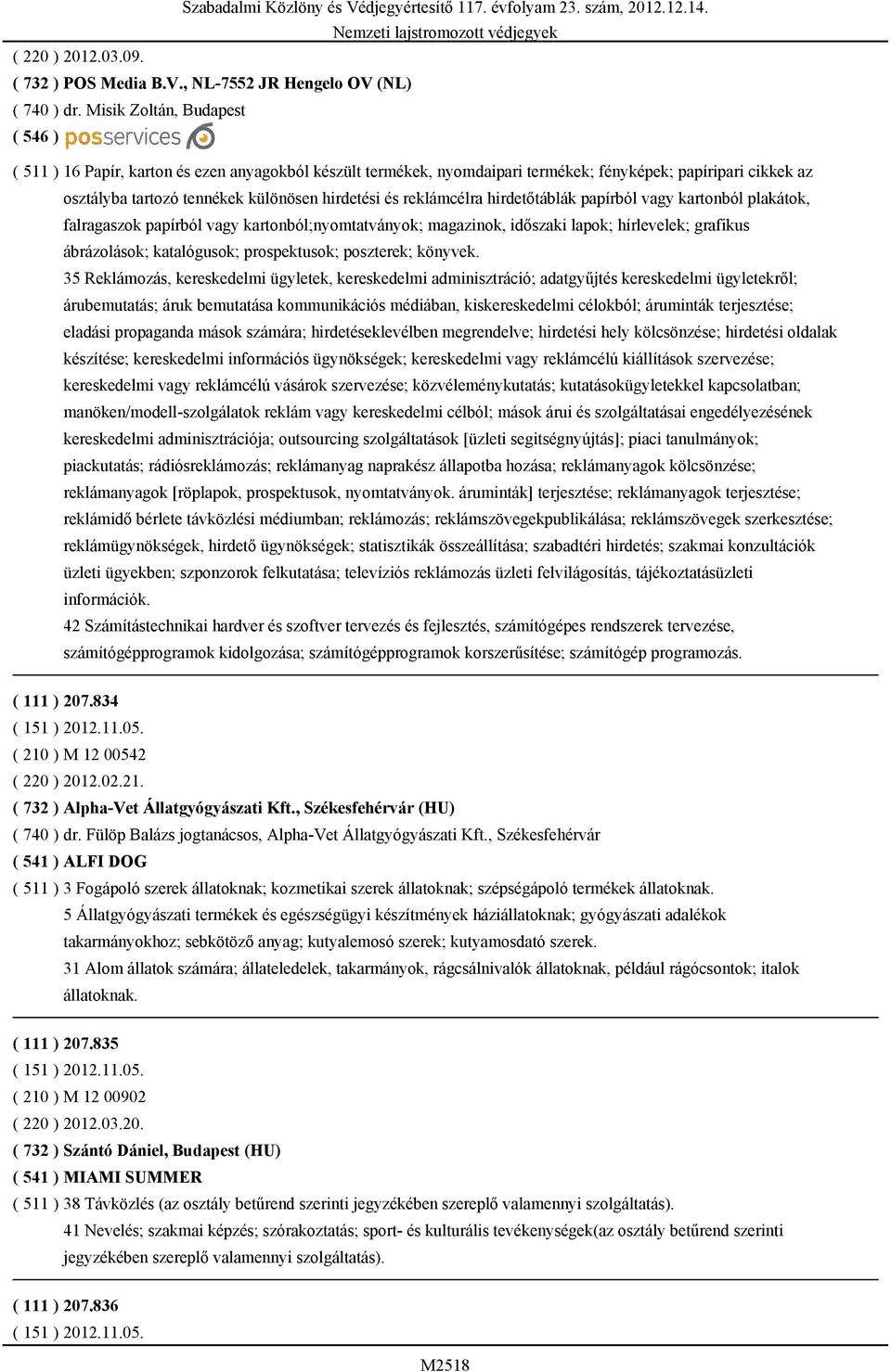 reklámcélra hirdetőtáblák papírból vagy kartonból plakátok, falragaszok papírból vagy kartonból;nyomtatványok; magazinok, időszaki lapok; hírlevelek; grafikus ábrázolások; katalógusok; prospektusok;