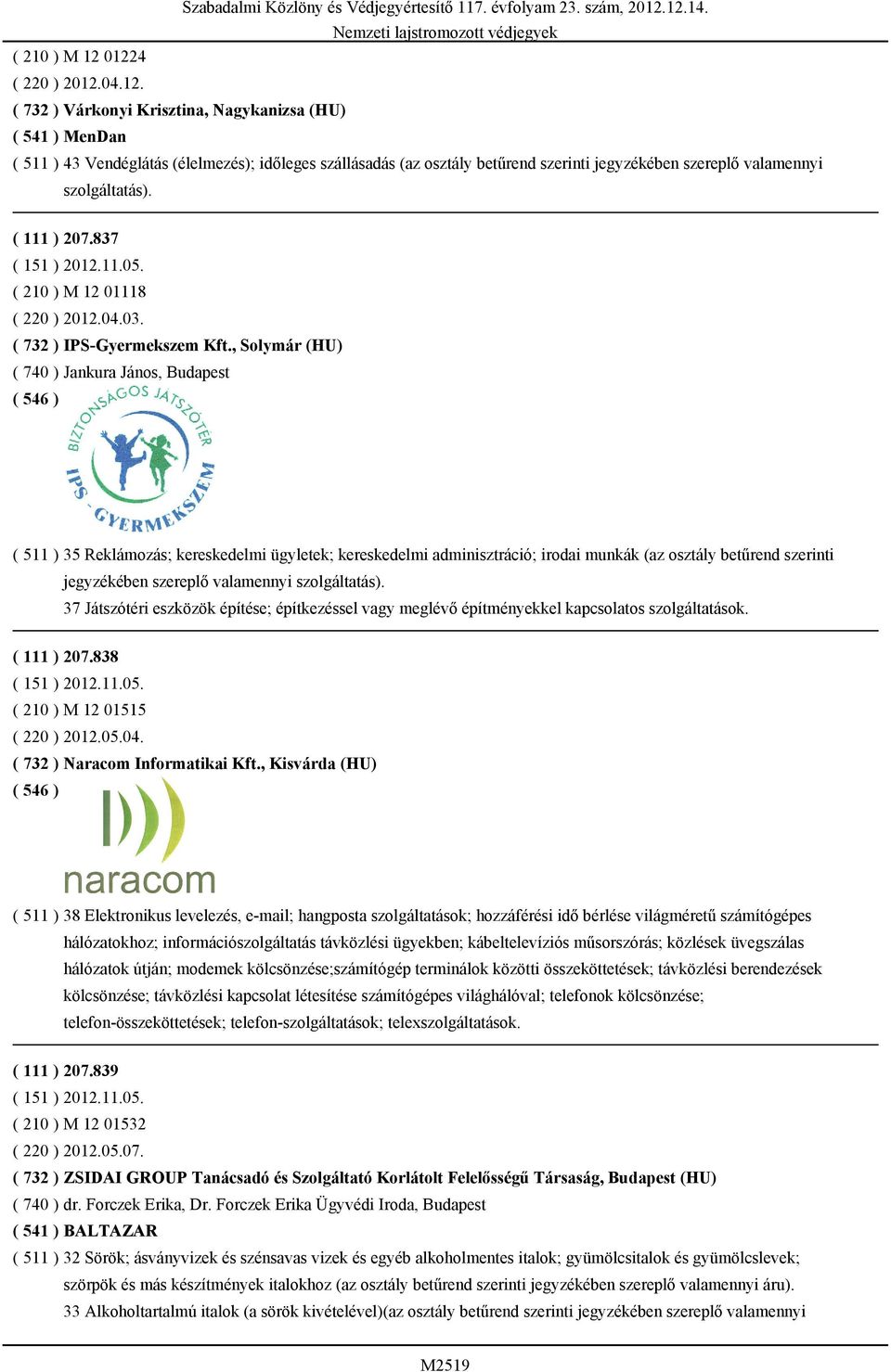 ( 111 ) 207.837 ( 151 ) 2012.11.05. 01118 ( 220 ) 2012.04.03. ( 732 ) IPS-Gyermekszem Kft.