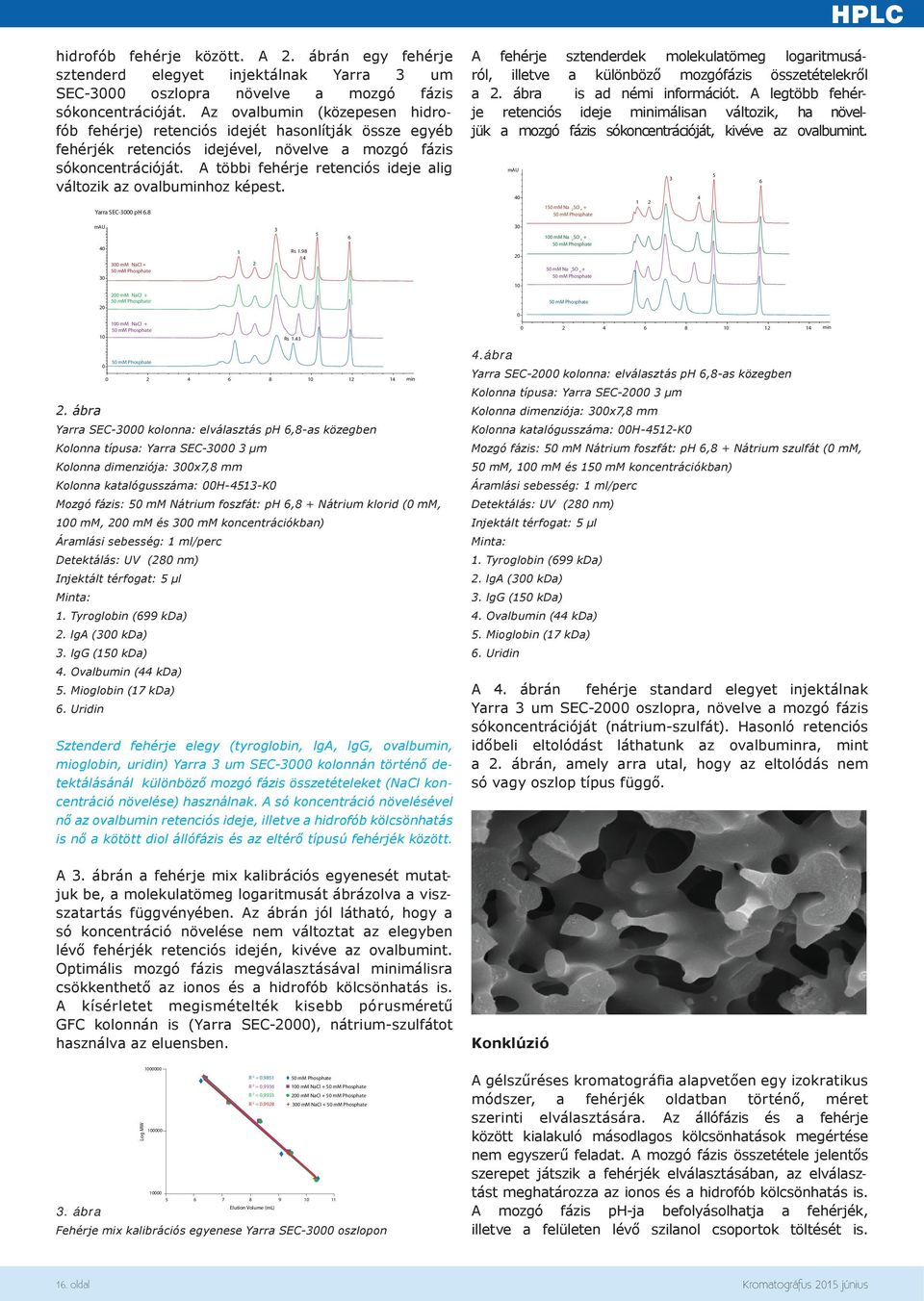 A többi fehérje retenciós ideje alig változik az ovalbuminhoz képest. 21461 Yarra SEC-000 ph 6.