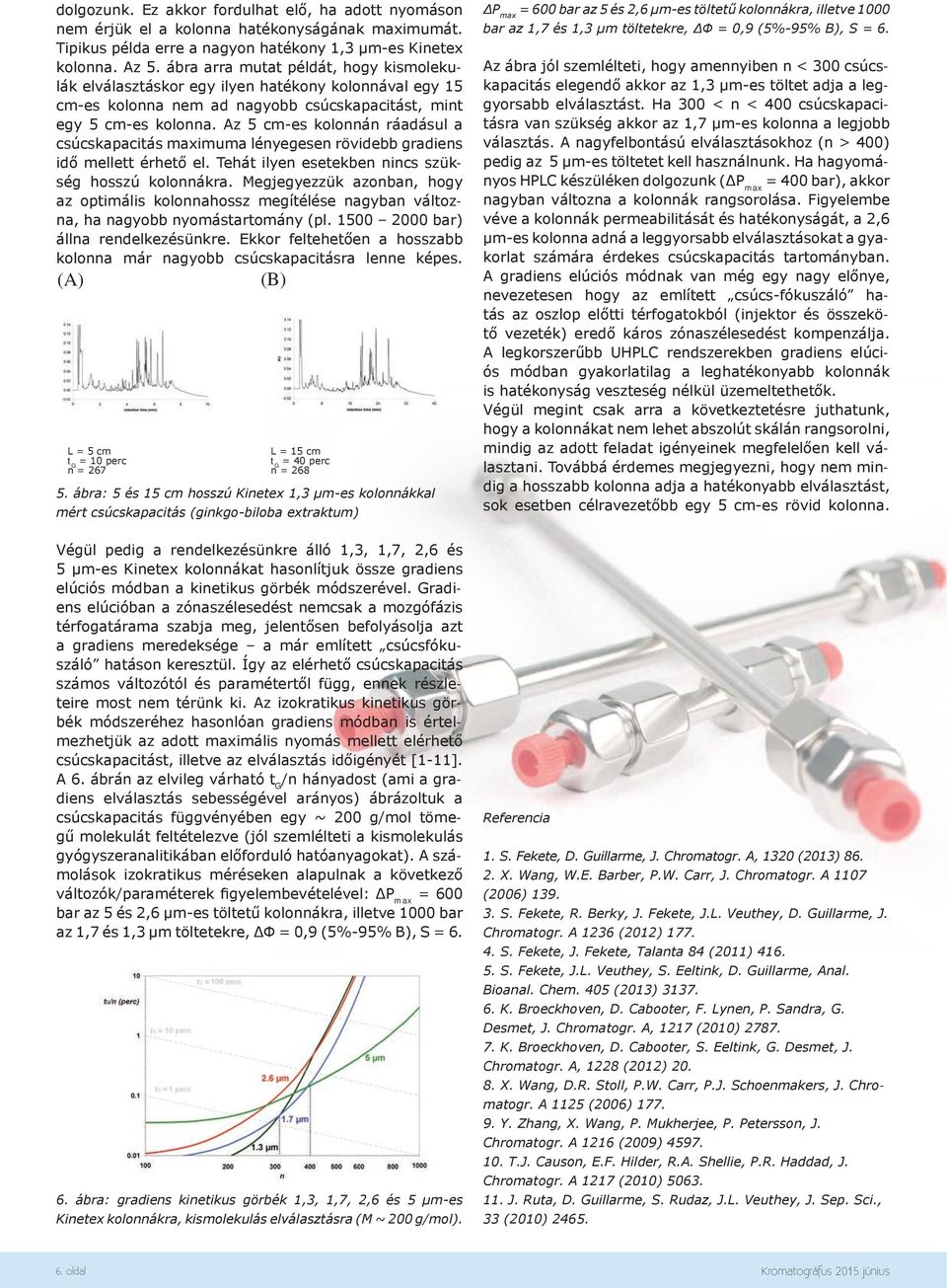 Az 5 cm-es kolonnán ráadásul a csúcskapacitás maximuma lényegesen rövidebb gradiens idő mellett érhető el. Tehát ilyen esetekben nincs szükség hosszú kolonnákra.