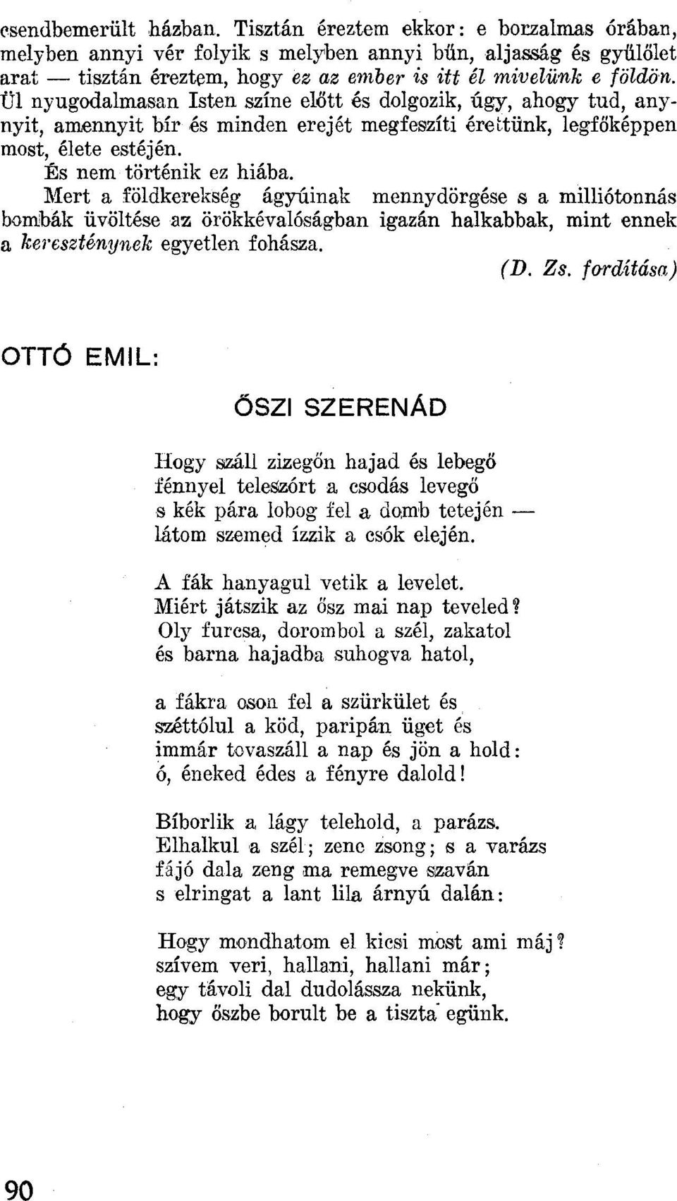 ül nyugodalmasan Isten színe előtt és dolgozik, úgy, ahogy tud, anynyit, amennyit bír és minden erejét megfeszíti érettünk, legfőképpen most, élete estéjén. És nem történik ez hiába.