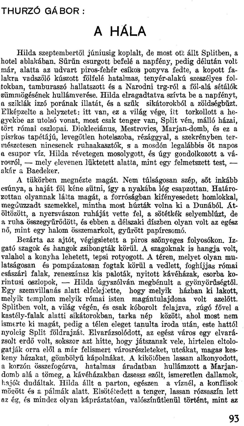 tamburaszó hallatszott és a Narodni trg-ről a föl-alá sétálók eümmőgésének hullámverése. Hilda elragadtatva szívta bea napfényt, a sziklák izzó porának illatát, és a szűk sikátorokból a zőldségbűzt.