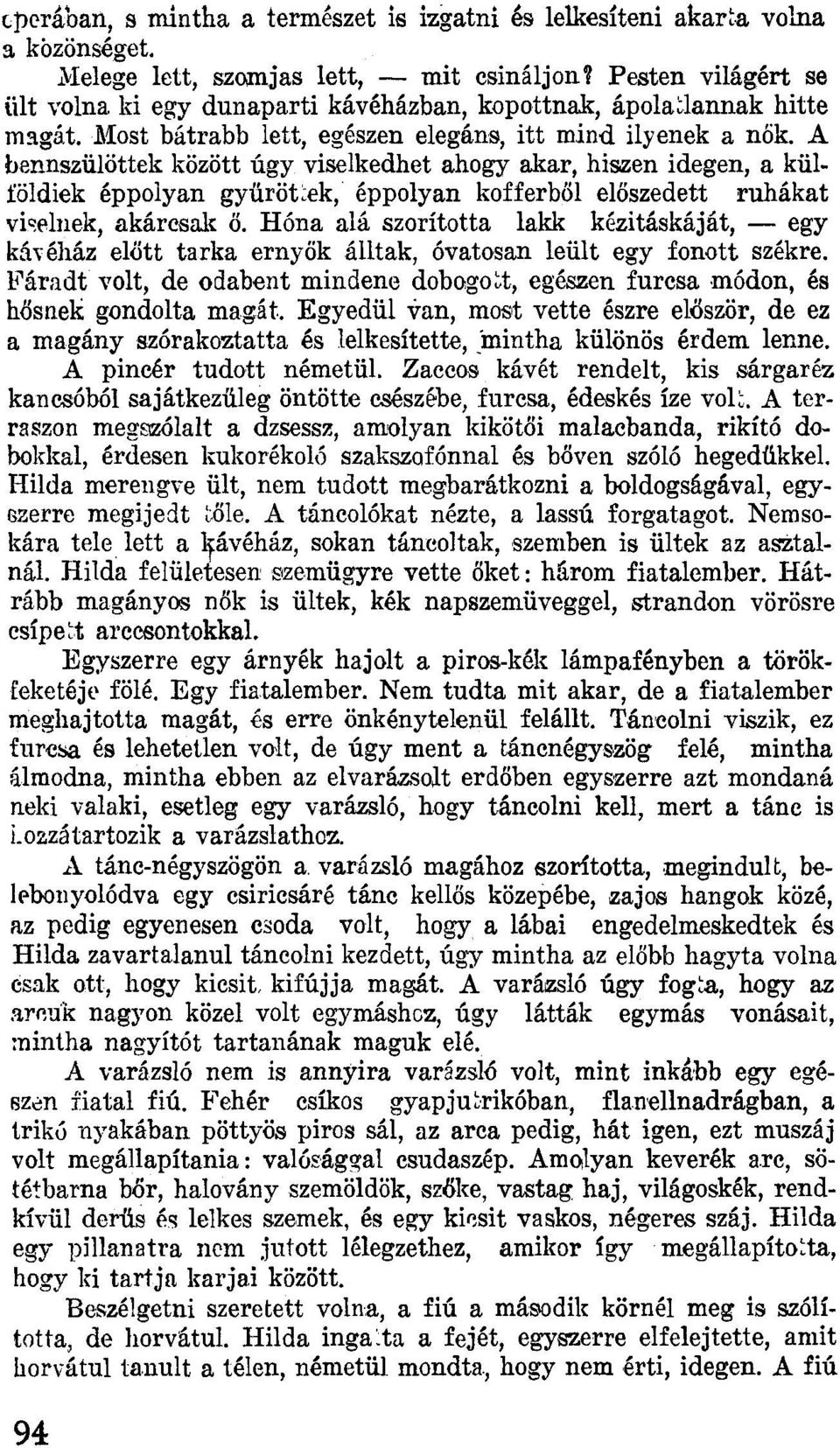 .l\1ost bátrabb lett, egészen elegáns, itt mind ilyenek a nők. A bennszülöttek között úgy viselkedhet ahogy akar, hiszen idegen, a külföldiek éppolyan gyűröt.