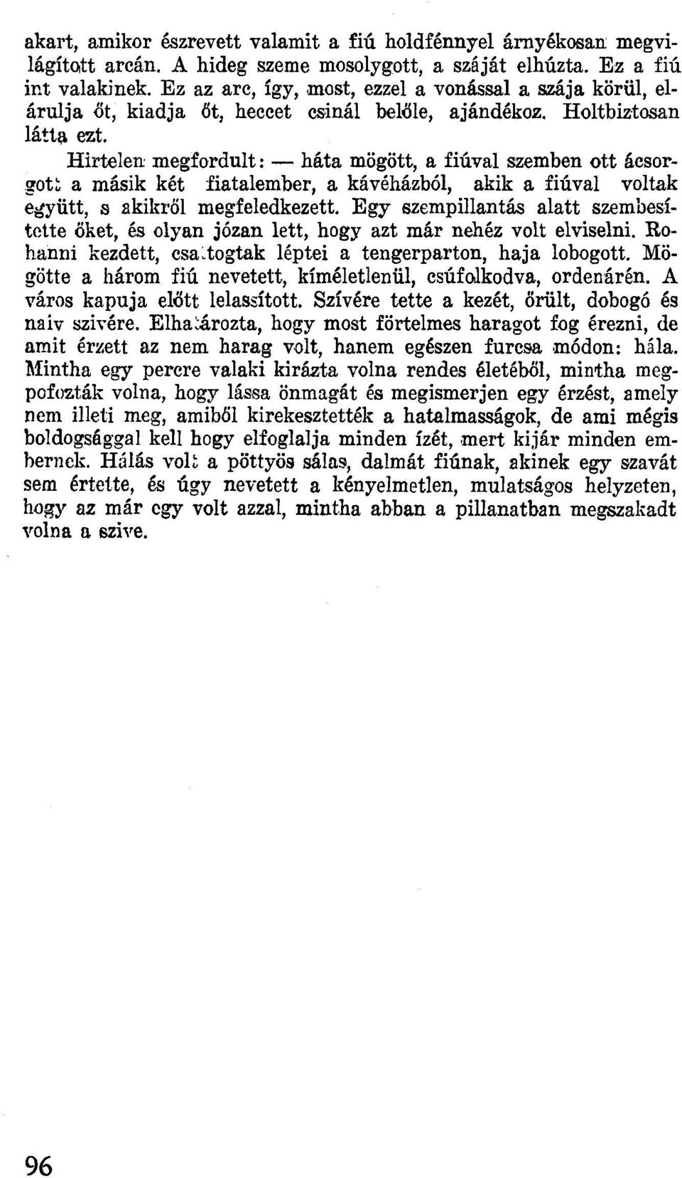 Hirtelen megfordult: - háta mögött, a fiúval szemben ott ácsorgot; a másik két fiatalember, a kávéházból, akik a fiúval voltak együtt, s akikről megfeledkezett.